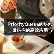PriorityQueue的秘密：堆结构的高效应用与实现原理