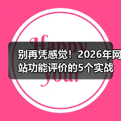 别再凭感觉!2026年网站功能评价的5个实战维度(图1) 别再凭感觉!2026年网站功能评价的5个实战维度(图1)