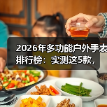 2026年多功能户外手表排行榜:实测这5款,第3个让我放弃佳明(图3) 2026年多功能户外手表排行榜:实测这5款,第3个让我放弃佳明(图3)