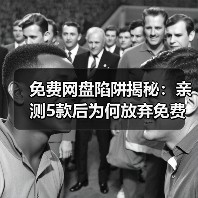 免费网盘陷阱揭秘:亲测5款后为何放弃免费午餐(图2) 免费网盘陷阱揭秘:亲测5款后为何放弃免费午餐(图2)