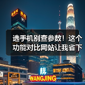选手机别查参数！这个功能对比网站让我省下3小时