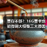 显存不够?16G显卡也能微调大模型三大原因揭秘(图2) 显存不够?16G显卡也能微调大模型三大原因揭秘(图2)
