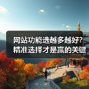 网站功能选越多越好?精准选择才是赢的关键!(图1) 网站功能选越多越好?精准选择才是赢的关键!(图1)