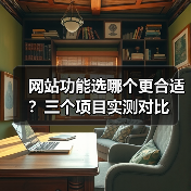 网站功能选哪个更合适?三个项目实测对比(图2) 网站功能选哪个更合适?三个项目实测对比(图2)