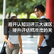避开认知测评三大误区,提升评估精准度的关键指南(图3) 避开认知测评三大误区,提升评估精准度的关键指南(图3)