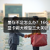 显存不足怎么办？16G显卡调大模型三大关键原因解析（图4）