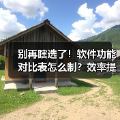 别再瞎选了!软件功能对比表怎么制?效率提升300%(图4) 别再瞎选了!软件功能对比表怎么制?效率提升300%(图4)