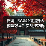 微调+RAG如何提升大模型效果？实战技巧揭秘（图4）