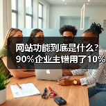 网站功能到底是什么？90%企业主错用了10%