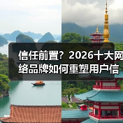 信任前置?2026十大网络品牌如何重塑用户信任?(图3) 信任前置?2026十大网络品牌如何重塑用户信任?(图3)