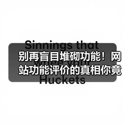 别再盲目堆砌功能！网站功能评价的真相你竟不知（图3）