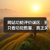 网站功能评价误区:别只看功能数量,真正关键的是这三个维度!(图1) 网站功能评价误区:别只看功能数量,真正关键的是这三个维度!(图1)