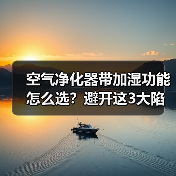 空气净化器带加湿功能怎么选？避开这3大陷阱