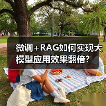 微调+RAG如何实现大模型应用效果翻倍？