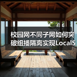 校园网不同子网如何突破组播隔离实现LocalSend跨网段发现?(图2) 校园网不同子网如何突破组播隔离实现LocalSend跨网段发现?(图2)