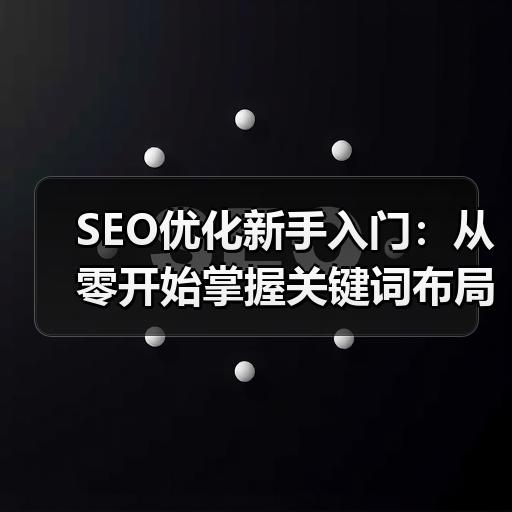 SEO优化新手入门：从零开始掌握关键词布局与站内调整