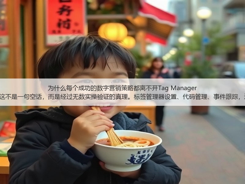 为什么每个成功的数字营销策略都离不开Tag Manager Setup?这不是一句空话,而是经过无数实操验证的真理。标签管理器设置、代码管理、事件跟踪,这些词汇(图2) 为什么每个成功的数字营销策略都离不开Tag Manager Setup?这不是一句空话,而是经过无数实操验证的真理。标签管理器设置、代码管理、事件跟踪,这些词汇(图2)