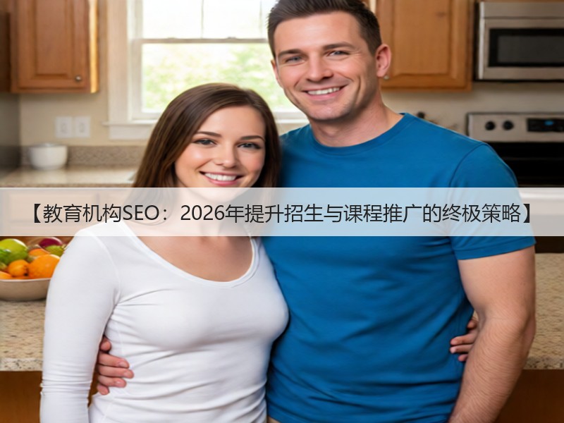 【教育机构SEO:2026年提升招生与课程推广的终极策略】(图2) 【教育机构SEO:2026年提升招生与课程推广的终极策略】(图2)