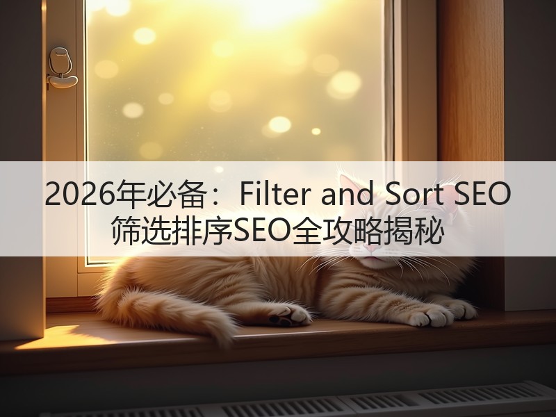 2026年必备:Filter and Sort SEO 筛选排序SEO全攻略揭秘(图2) 2026年必备:Filter and Sort SEO 筛选排序SEO全攻略揭秘(图2)